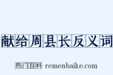 献给周县长反义词是什么意思的图片
